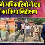 पाकुड़ में अधिकारियों ने छठ घाटों का किया निरीक्षण