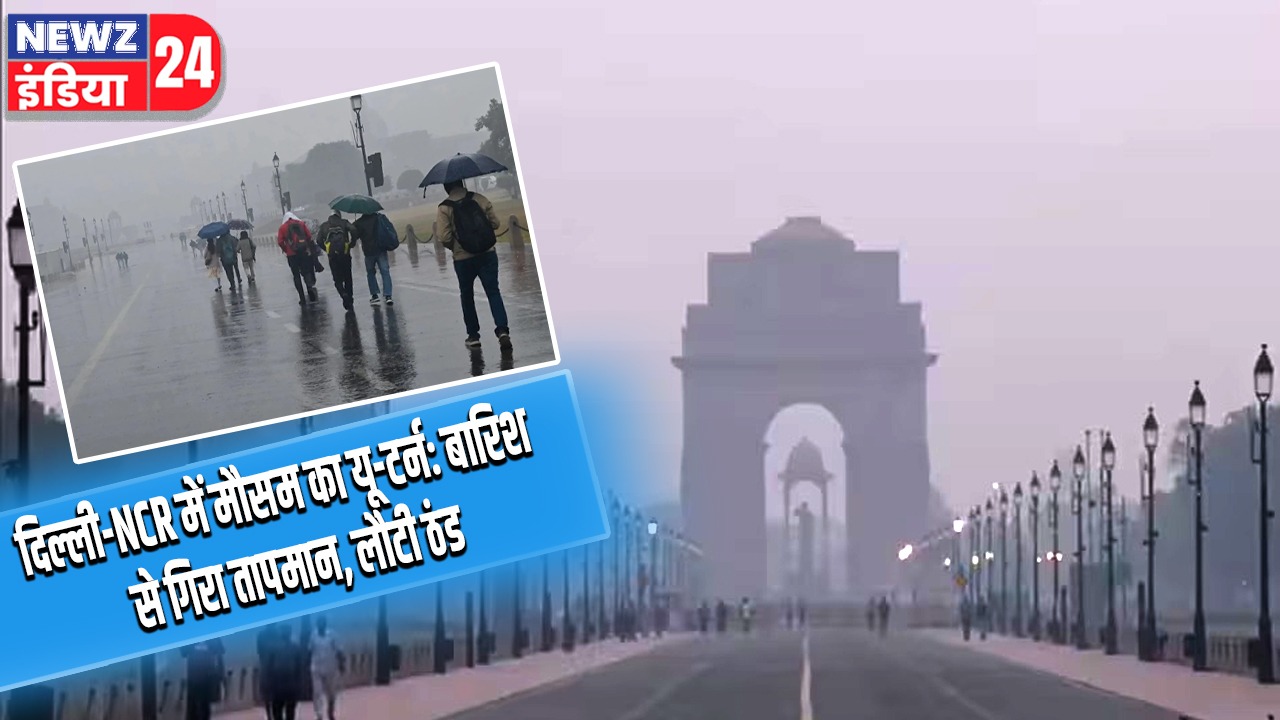 दिल्ली-NCR में मौसम का यू-टर्न: बारिश से गिरा तापमान, लौटी ठंड