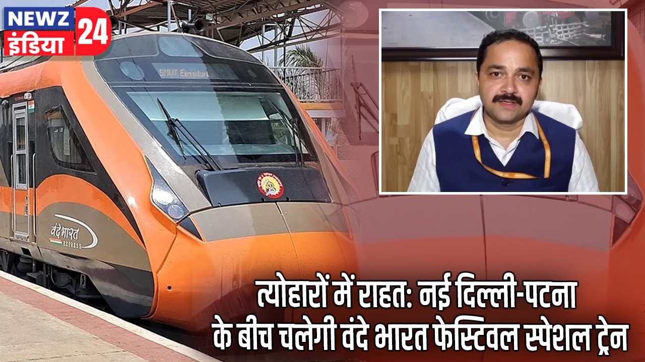 त्योहारों में राहत: नई दिल्ली-पटना के बीच चलेगी वंदे भारत फेस्टिवल स्पेशल ट्रेन