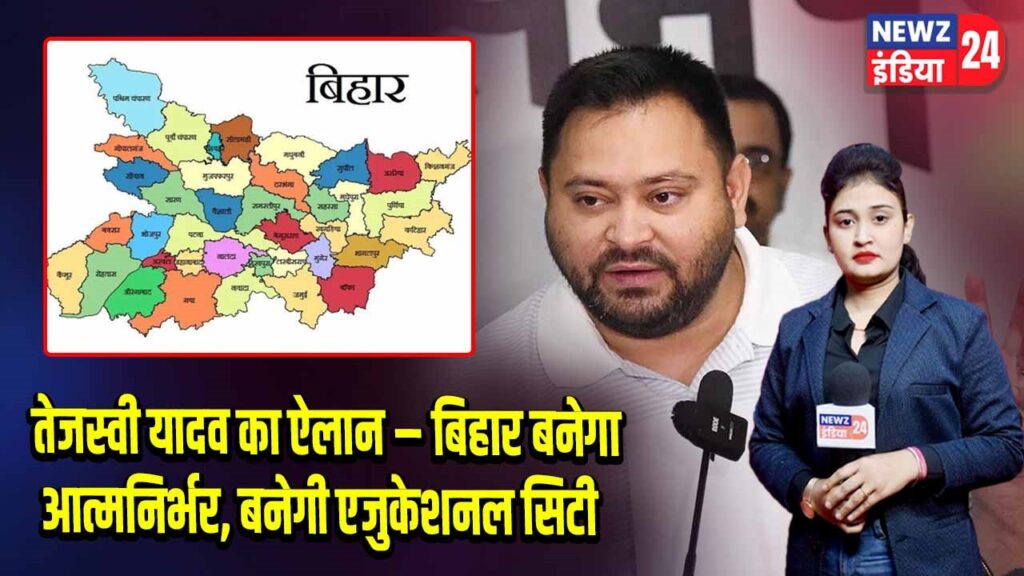 तेजस्वी यादव का ऐलान – बिहार बनेगा आत्मनिर्भर, बनेगी एजुकेशनल सिटी