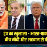 ट्रंप का खुलासा – भारत-पाक तनाव के बीच मोदी और शहबाज से की थी बात