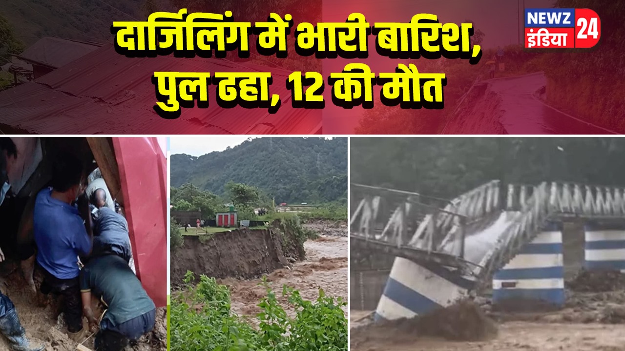 दार्जिलिंग में भारी बारिश, पुल ढहा, 12 की मौत |