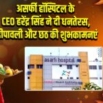 असर्फी हॉस्पिटल के CEO हरेंद्र सिंह ने दी धनतेरस, दीपावली और छठ की शुभकामनाएं