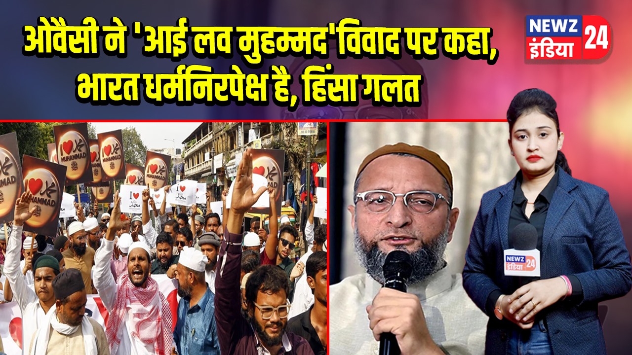 ओवैसी ने ‘आई लव मुहम्मद’ विवाद पर कहा, भारत धर्मनिरपेक्ष है, हिंसा गलत | 