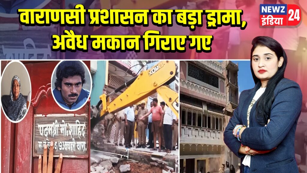 वाराणसी प्रशासन का बड़ा ड्रामा, अवैध मकान गिराए गए | 