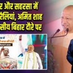 दानापुर और सहरसा में योगी की रैलियां, अमित शाह तीन दिवसीय बिहार दौरे पर |