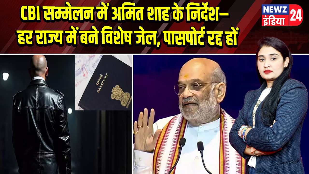 CBI सम्मेलन में अमित शाह के निर्देश– हर राज्य में बने विशेष जेल, पासपोर्ट रद्द हों | 