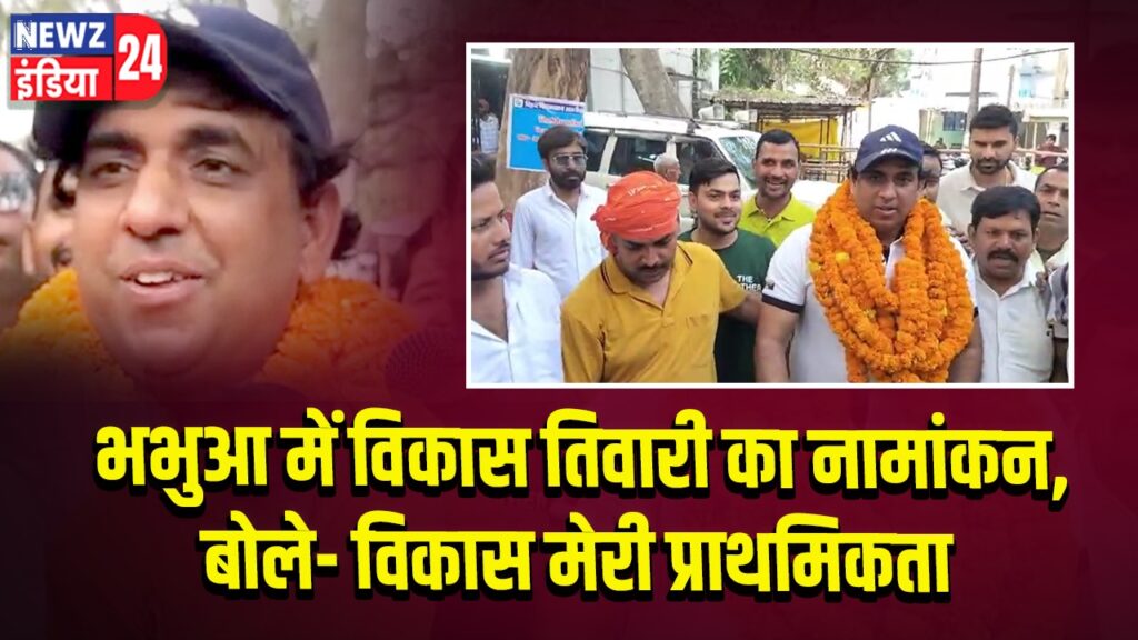 भभुआ में विकास तिवारी का नामांकन, बोले- विकास मेरी प्राथमिकता | 