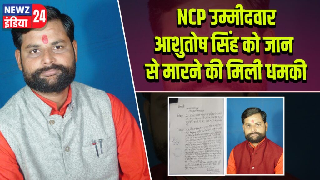 NCP उम्मीदवार आशुतोष सिंह को जान से मारने की मिली धमकी 