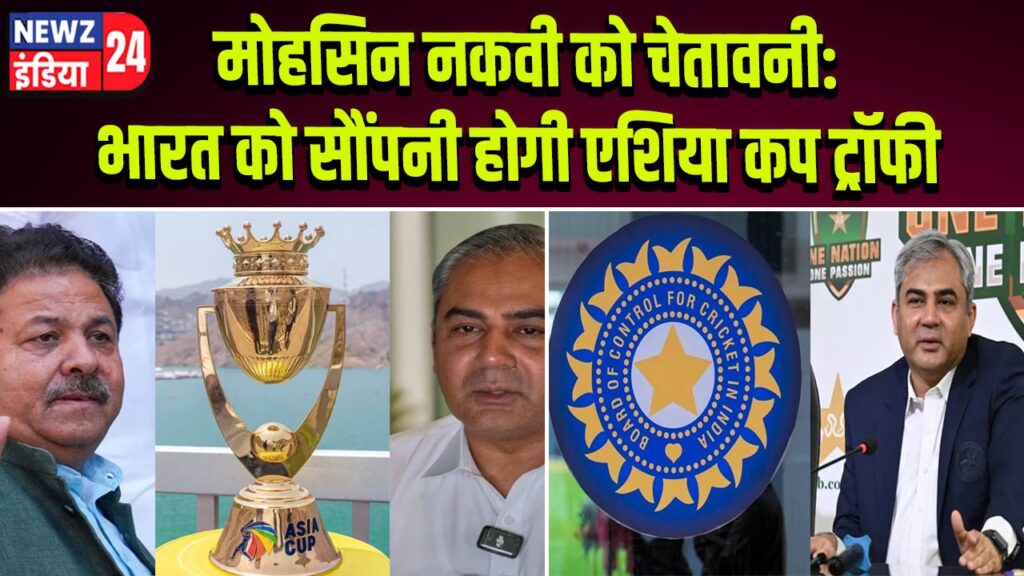 मोहसिन नकवी को चेतावनी: भारत को सौंपनी होगी एशिया कप ट्रॉफी | 