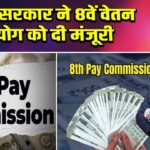 केंद्र सरकार ने 8वें वेतन आयोग को दी मंजूरी |
