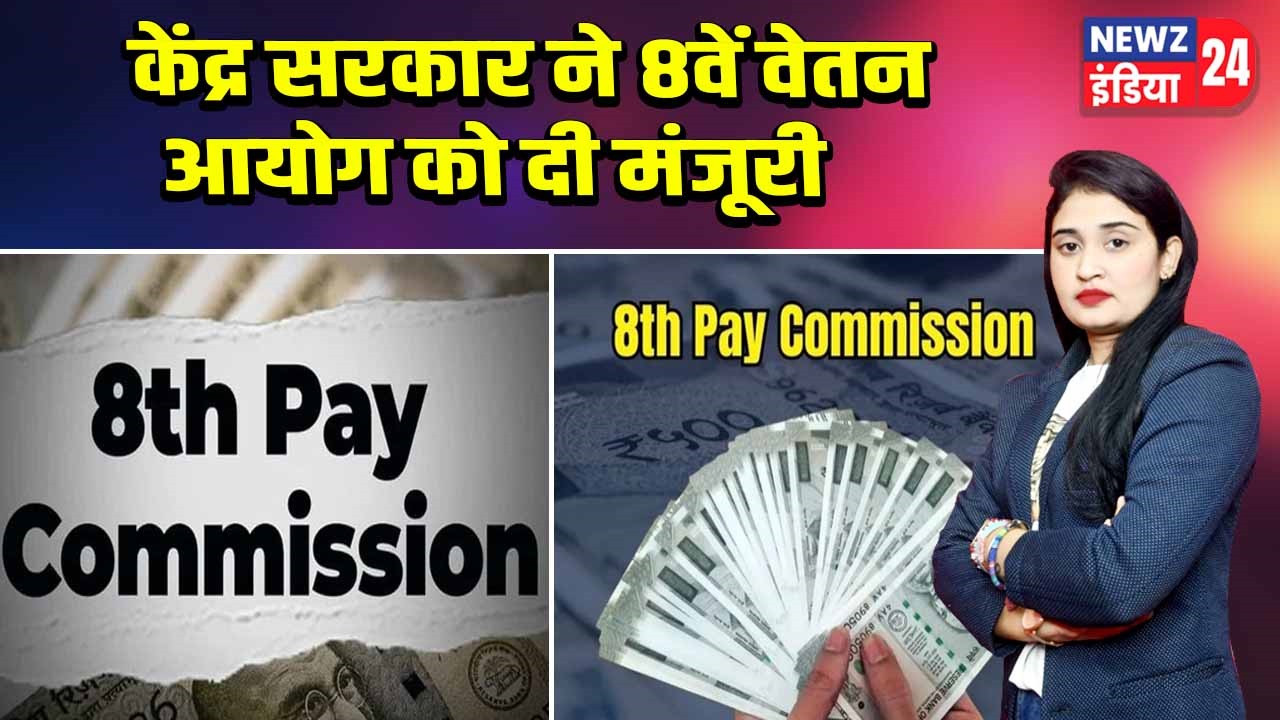 केंद्र सरकार ने 8वें वेतन आयोग को दी मंजूरी |