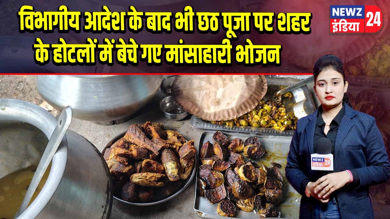 विभागीय आदेश के बाद भी छठ पूजा पर शहर के होटलों में बेचे गए मांसाहारी भोजन | 