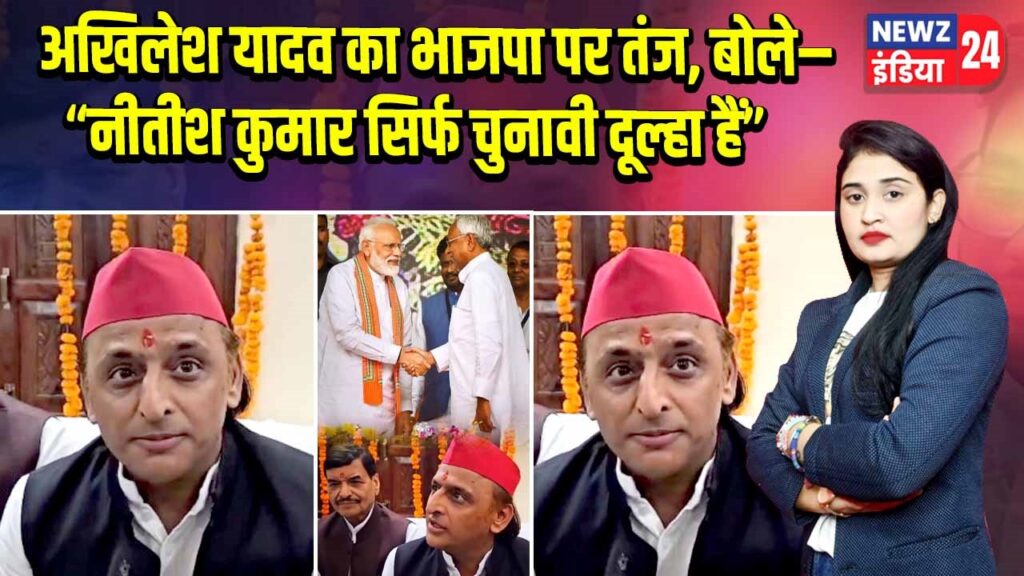 अखिलेश यादव का भाजपा पर तंज, बोले– “नीतीश कुमार सिर्फ चुनावी दूल्हा हैं”