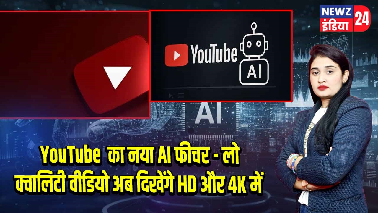 YouTube का नया AI फीचर – लो क्वालिटी वीडियो अब दिखेंगे HD और 4K में