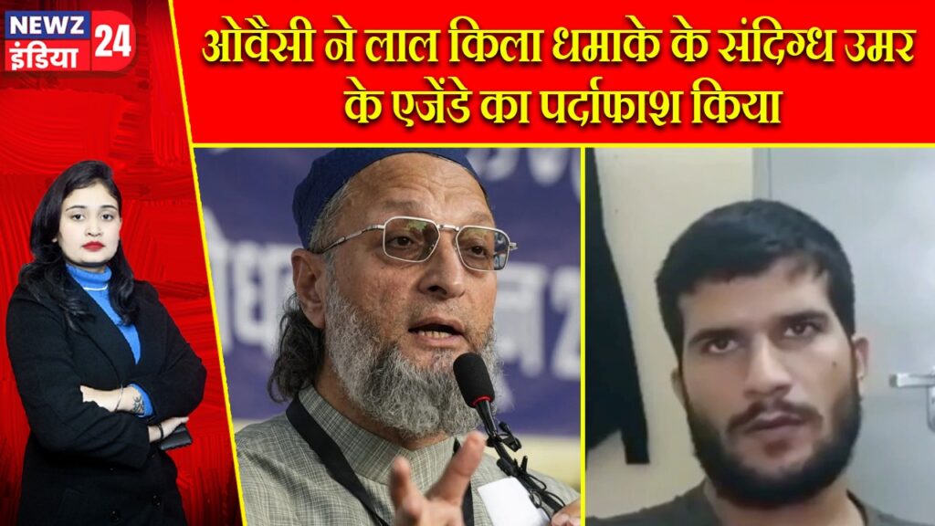 ओवैसी ने लाल किला धमाके के संदिग्ध उमर के एजेंडे का पर्दाफाश किया