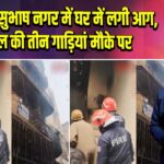 दिल्ली के सुभाष नगर में घर में लगी आग, दमकल की तीन गाड़ियां मौके पर