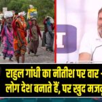 राहुल गांधी का नीतीश पर वार – “बिहार के लोग देश बनाते हैं, पर खुद मजदूर बन गए”