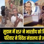 सुडान में RSF ने भारतीय को किया अगवा, परिवार ने विदेश मंत्रालय से लगाई गुहार