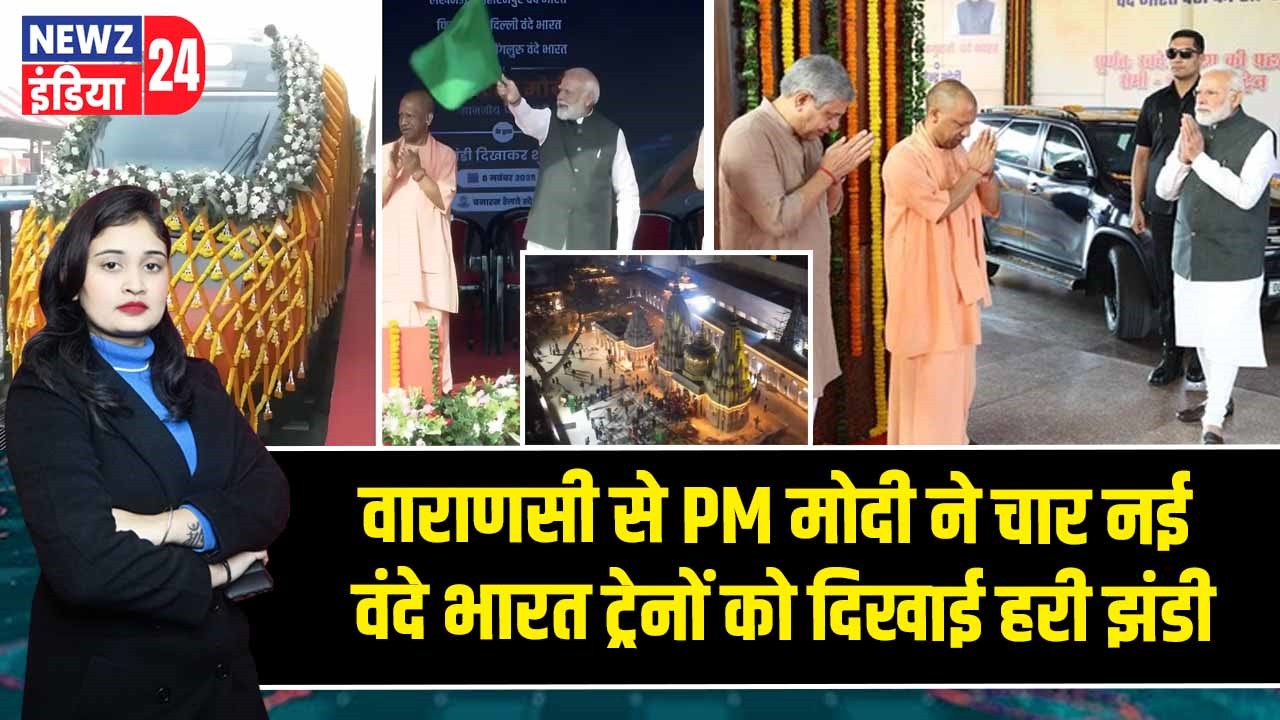 वाराणसी से PM मोदी ने चार नई वंदे भारत ट्रेनों को दिखाई हरी झंडी