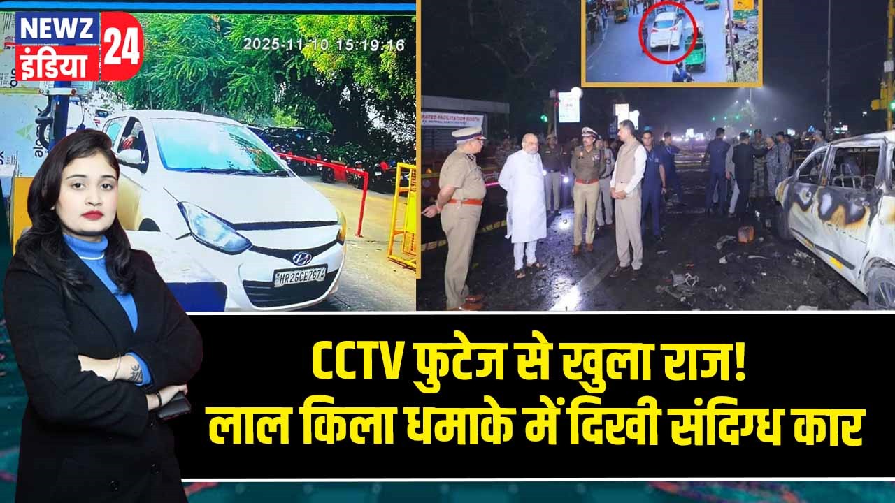 CCTV फुटेज से खुला राज! लाल किला धमाके में दिखी संदिग्ध कार