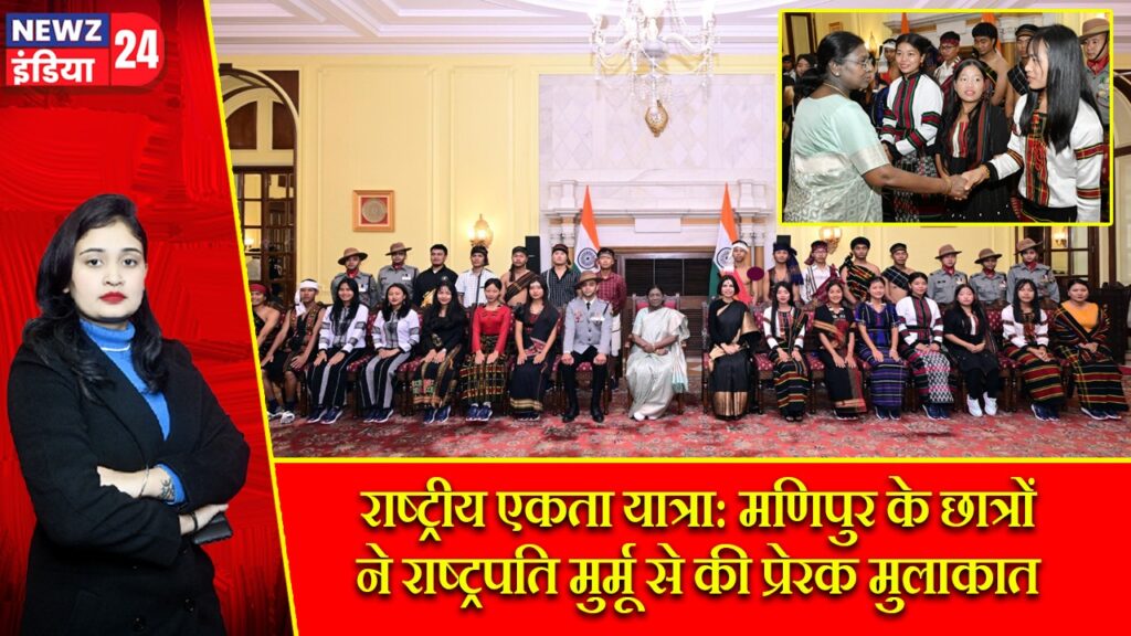 राष्ट्रीय एकता यात्रा: मणिपुर के छात्रों ने राष्ट्रपति मुर्मू से की प्रेरक मुलाकात