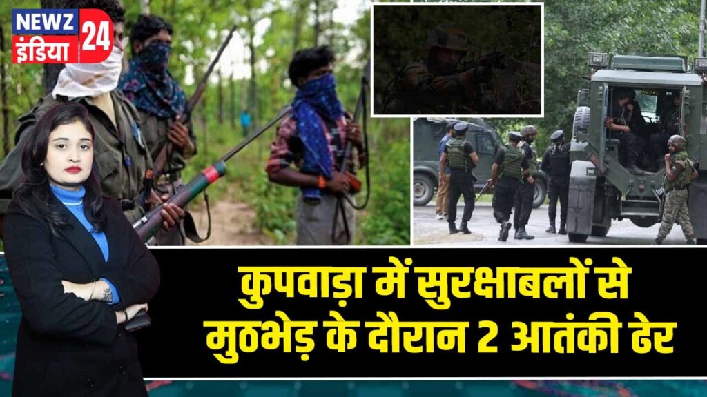 कुपवाड़ा में सुरक्षाबलों से मुठभेड़ के दौरान 2 आतंकी ढेर