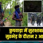 कुपवाड़ा में सुरक्षाबलों से मुठभेड़ के दौरान 2 आतंकी ढेर