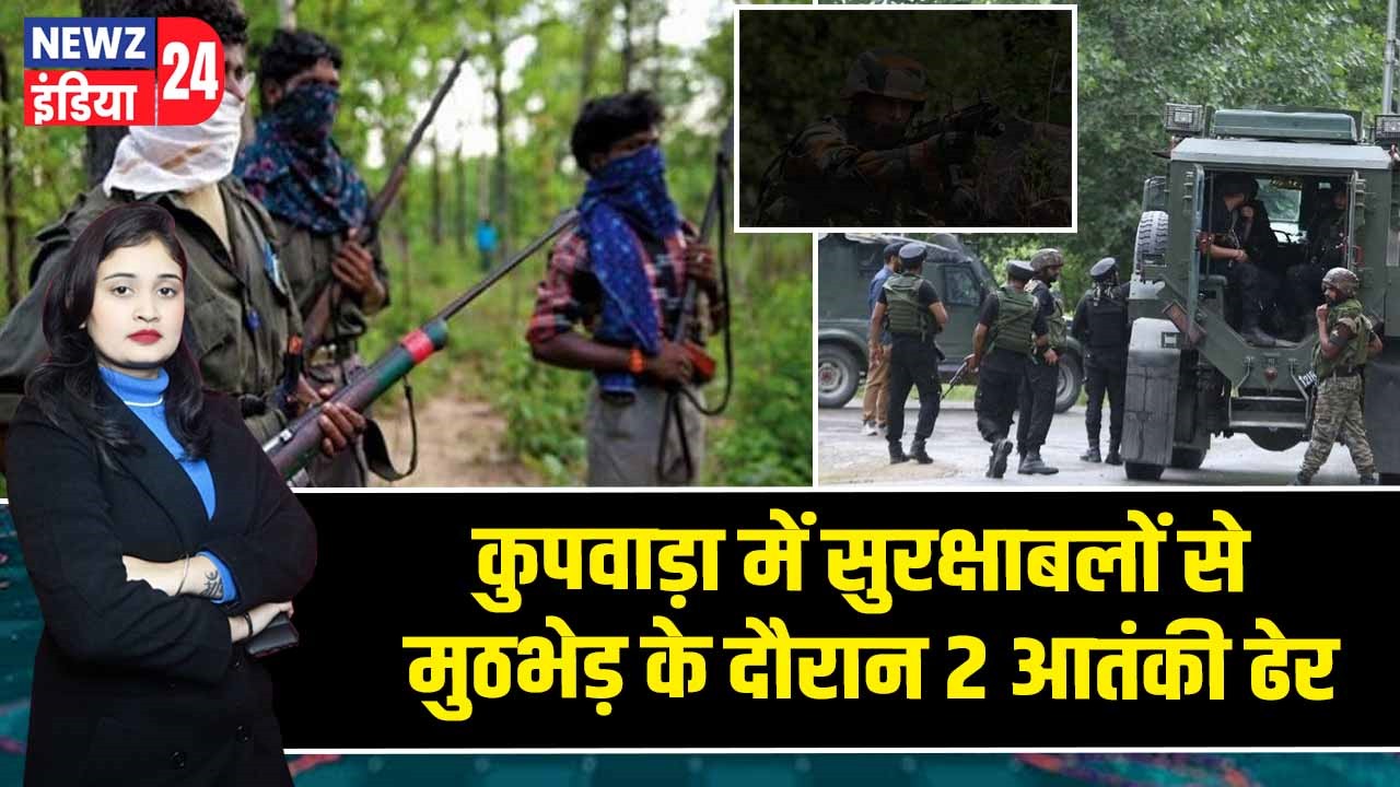 कुपवाड़ा में सुरक्षाबलों से मुठभेड़ के दौरान 2 आतंकी ढेर