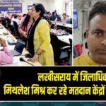 लखीसराय में जिलाधिकारी मिथलेश मिश्र कर रहे मतदान केंद्रों का निरीक्षण