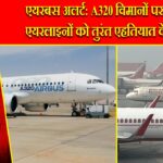 एयरबस अलर्ट: A320 विमानों पर खतरा, एयरलाइनों को तुरंत एहतियात के निर्देश
