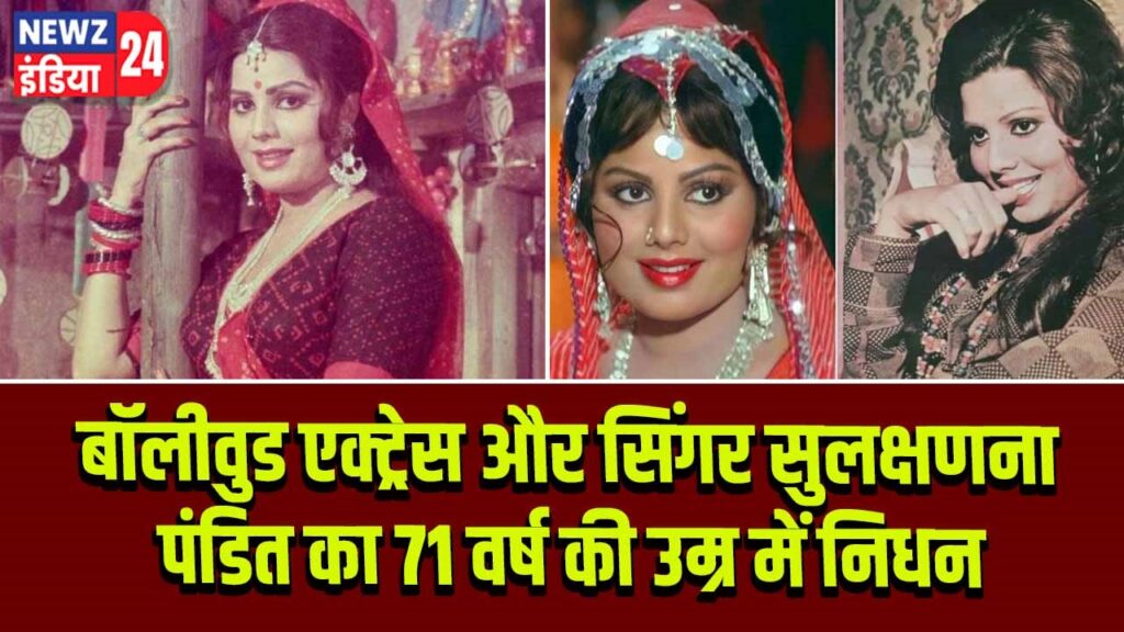 बॉलीवुड एक्ट्रेस और सिंगर सुलक्षणना पंडित का 71 वर्ष की उम्र में निधन 