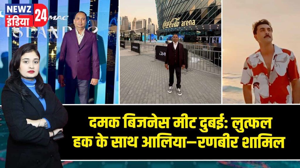 दमक बिजनेस मीट दुबई: लुत्फल हक के साथ आलिया–रणबीर शामिल 