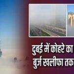 दुबई में कोहरे का कहर, बुर्ज खलीफा तक गायब