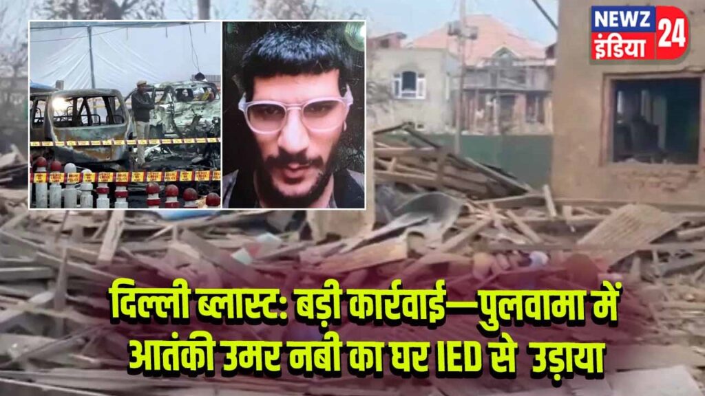 दिल्ली ब्लास्ट: बड़ी कार्रवाई—पुलवामा में आतंकी उमर नबी का घर IED से उड़ाया