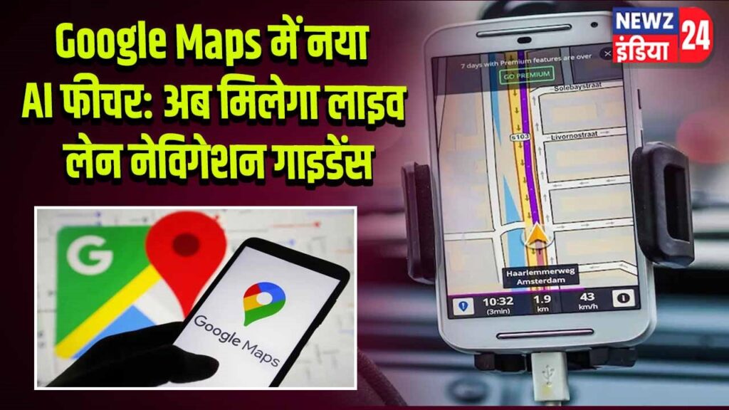 Google Maps में नया AI फीचर: अब मिलेगा लाइव लेन नेविगेशन गाइडेंस
