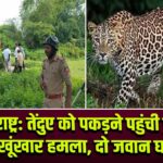 महाराष्ट्र: तेंदुए को पकड़ने पहुंची पुलिस पर खूंखार हमला, दो जवान घायल