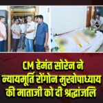 CM हेमंत सोरेन ने न्यायमूर्ति रोंगोन मुखोपाध्याय की माताजी को दी श्रद्धांजलि