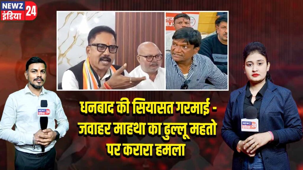 धनबाद की सियासत गरमाई – जवाहर माहथा का ढुल्लू महतो पर करारा हमला