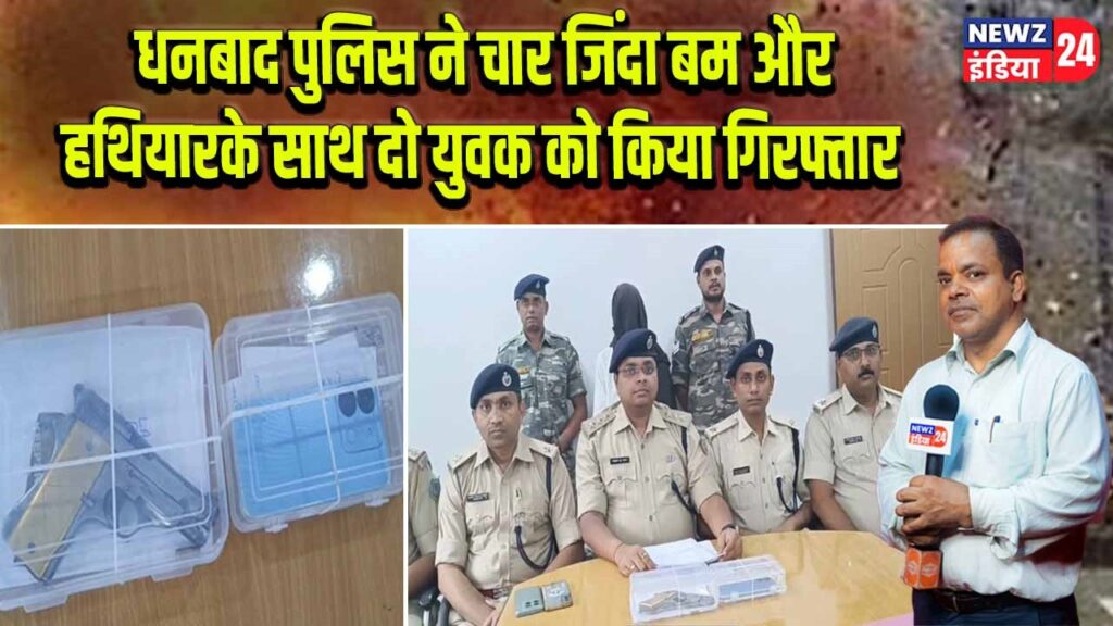 धनबाद पुलिस ने चार जिंदा बम और हथियार के साथ दो युवक को किया गिरफ्तार