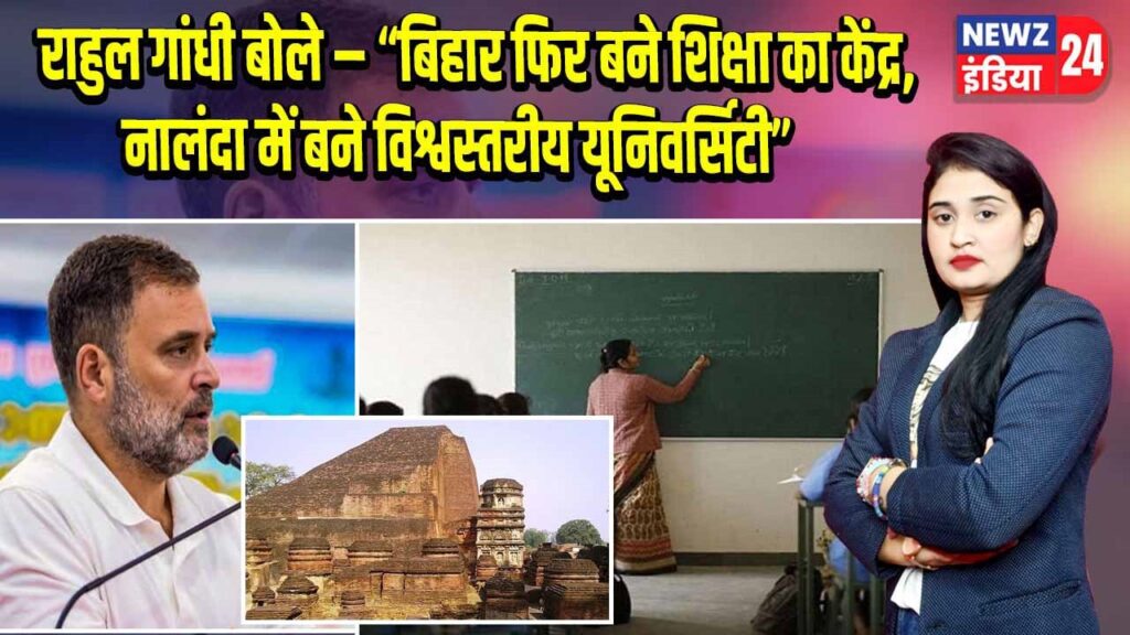 राहुल गांधी बोले – “बिहार फिर बने शिक्षा का केंद्र, नालंदा में बने विश्वस्तरीय यूनिवर्सिटी”