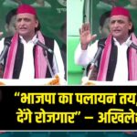 “भाजपा का पलायन तय, तेजस्वी देंगे रोजगार” – अखिलेश यादव | 
