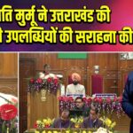 राष्ट्रपति मुर्मू ने उत्तराखंड की 25 वर्ष की उपलब्धियों की सराहना की |