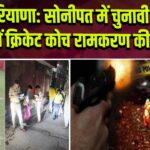 हरियाणा: सोनीपत में चुनावी रंजिश में क्रिकेट कोच रामकरण की हत्या |