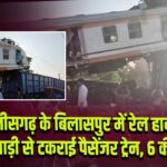 छत्तीसगढ़ के बिलासपुर में रेल हादसा: मालगाड़ी से टकराई पैसेंजर ट्रेन, 6 की मौत |