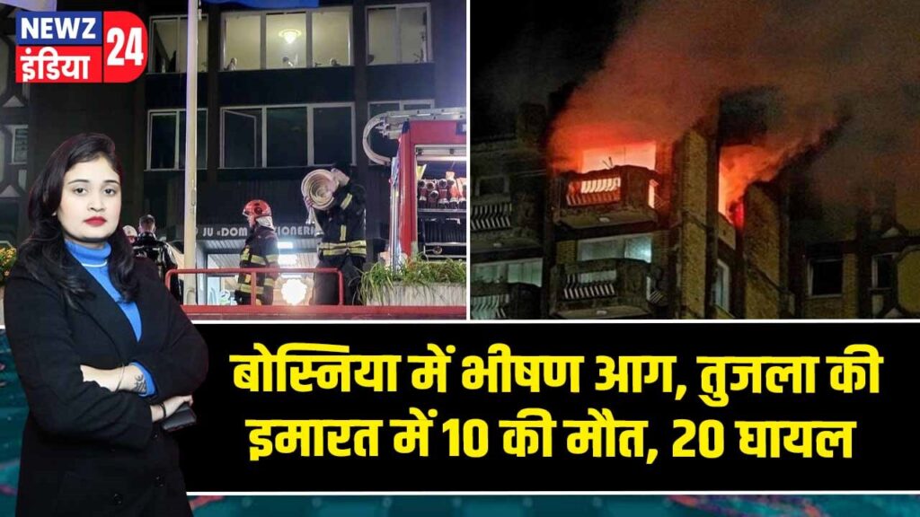 बोस्निया में भीषण आग, तुजला की इमारत में 10 की मौत, 20 घायल |