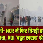 दिल्ली- NCR में फिर बिगड़ी हवा की गुणवत्ता, AQI ‘बहुत खराब’ श्रेणी में |