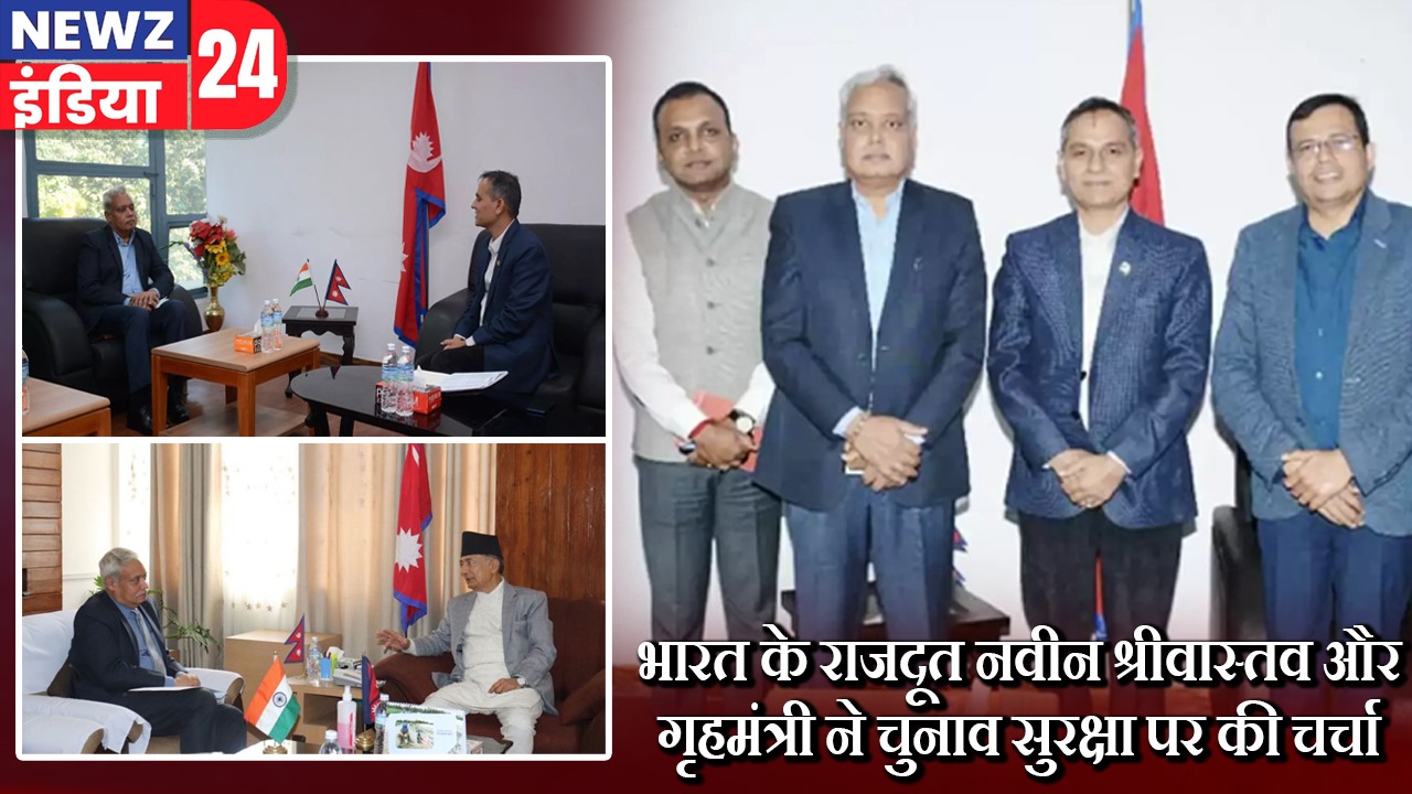 भारत के राजदूत नवीन श्रीवास्तव और गृहमंत्री ने चुनाव सुरक्षा पर की चर्चा |