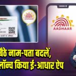 घर बैठे नाम-पता बदलें, UIDAI ने लॉन्च किया ई-आधार ऐप |