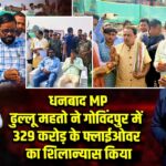 धनबाद MP ढुल्लू महतो ने गोविंदपुर में 329 करोड़ के फ्लाईओवर का शिलान्यास किया |